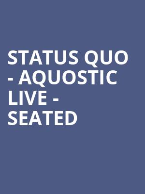 Status Quo - Aquostic Live - Seated at Eventim Hammersmith Apollo